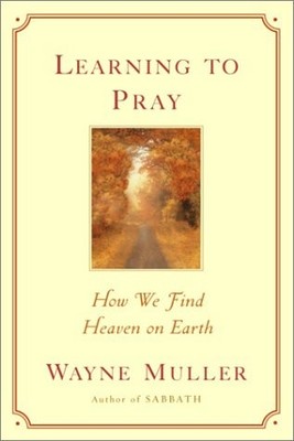 Learning to Pray: How We Find Heaven on Earth