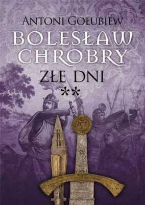 Bolesław Chrobry Złe dni {Boleslaw Zle} ANTONI GOŁUBIEW /GOLUBIEW/