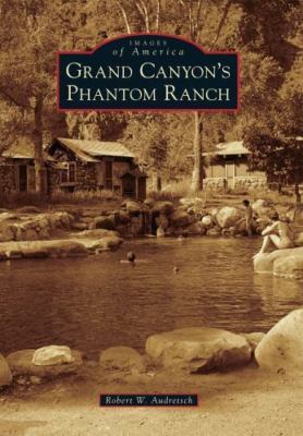 Grand Canyon's Phantom Ranch; Imag- Robert W Audretsch, 9780738585253, paperback