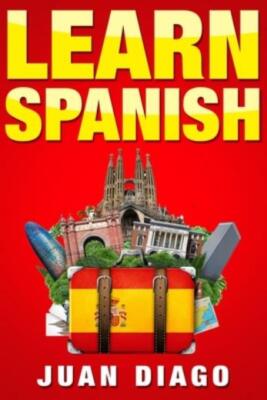 Learn Spanish: A Fast And Easy Guide For Beginners To Learn Conversational ...