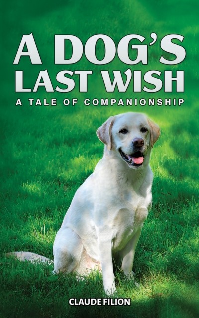 A Dogs Last Wish by Claude Filion PAPERBACK 9798891555181