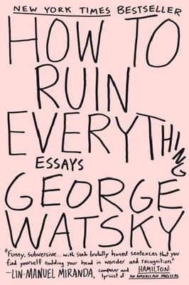 How to Ruin Everything: Essays George Watsky
