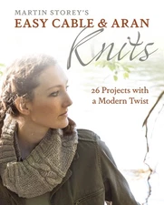 Easy Cable and Aran Knits: 26 Projects with a Modern Twist by Storey