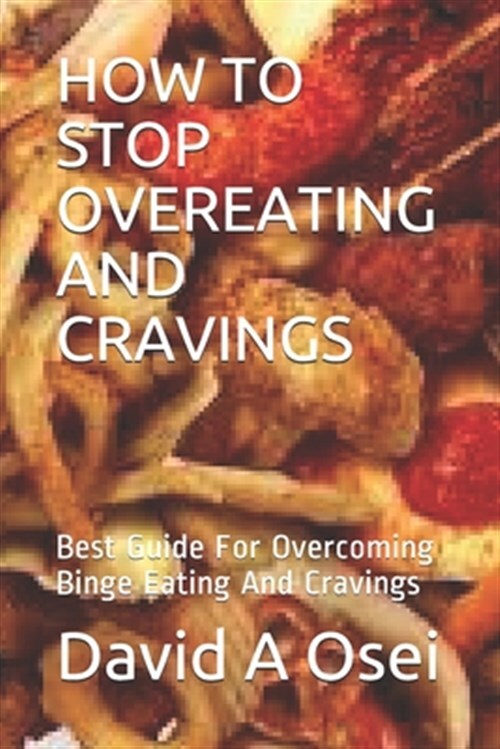 How to Stop Overeating and Cravings: Best Guide For Overcoming Binge Eating A...