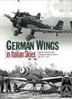 German Wings in Italian Skies 1911-1945 – Luigino Caliaro - Chandos Publications