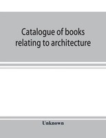 Unknown | Catalogue Of Books Relating To Architecture, Construction And...