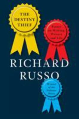 The Destiny Thief: Essays on Writing, Writers and Life by Russo, Richard