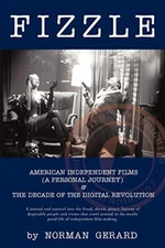 Fizzle: THE UNSPECTACULAR DEMISE OF AMERICAN INDEPENDENT FILMS  &  THE DECADE-,