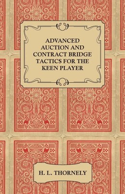 H. L. Thornely | Advanced Auction and Contract Bridge Tactics for the Keen...