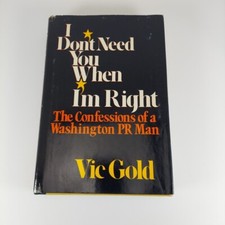 I Don't Need You When I'm Right The Confessions Of A Washington PR Man, Vic Gold