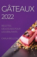 GÂTeaux 2022 Recettes DÉLicieuses Pour Les DÉButants Carla Belloni Taschenbuch