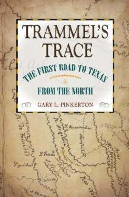 Trammel's Trace: The First Road to Texas from the North by Gary L Pinkerton