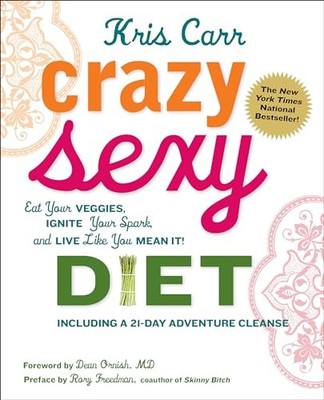 Crazy Sexy Diet: Eat Your Veggies, Ignite Your Spark, And Live L
