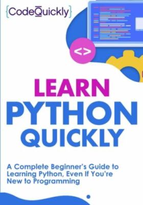 Learn Python Quickly : A Complete Beginner's Guide to Learning Python, Even...