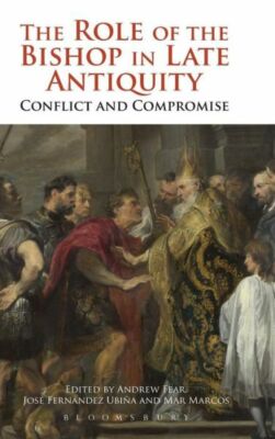 The Role Of The Bishop In Late Antiquity: Conflict And Compromise