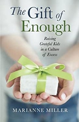 The Gift of Enough : Raising Grateful Kids in a Culture of Excess