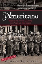 Americano : Fighting with Castro for Cuba's Freedom by Aran Shetterly (2007,...