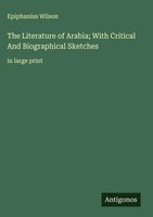 Epiphanius Wilson | The Literature Of Arabia; With Critical And Biographical...