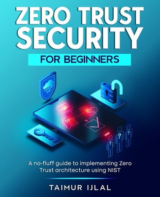 Zero Trust Security for Beginners: A no-fluff guide to implementing Zero Trust a