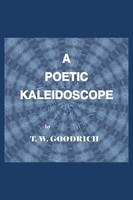 A Poetic Kaleidoscope T. W. Goodrich Taschenbuch Kartoniert / Broschiert 2013