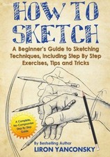 How to Sketch: A Beginner's Guide to Sketching Techniques, Including Step By ...
