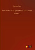 Eugene Field | The Works Of Eugene Field, The House | Buch | Englisch (2020)