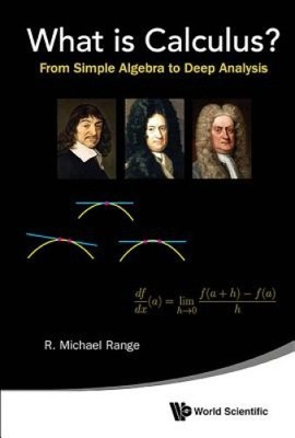 What Is Calculus?: From Simple Algebra to Deep Analysis by Range, R Michael