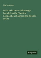An Introduction To Mineralogy. Founded On The Chemical Composition Of Mineral An