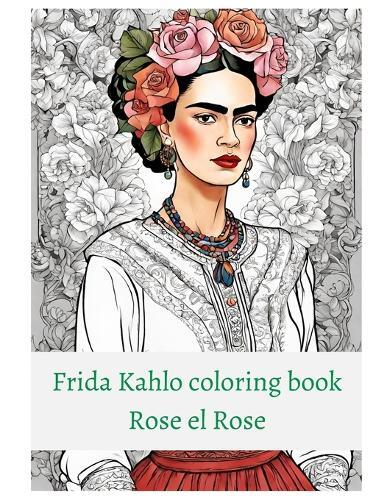 Rose El Rose Premium Frida Kahlo coloring book Rose el Rose (Tascabile)