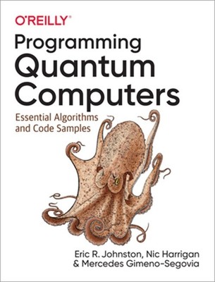 Programming Quantum Computers: Essential Algorithms and Code Samples (Paperback