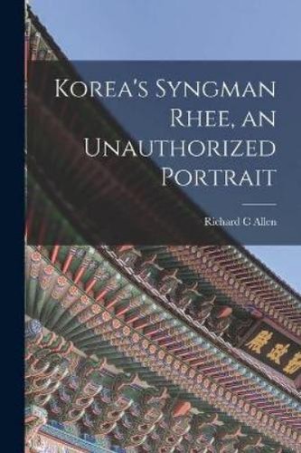 Richard C Allen Korea's Syngman Rhee, an Unauthorized Portrait (Poche ...