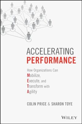 Accelerating Performance: How Organizations Can Mobilize, Execute, and Transf...