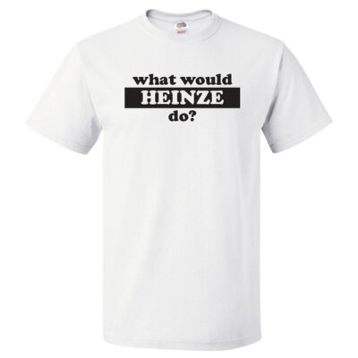 What Would Heinze Do? T Shirt