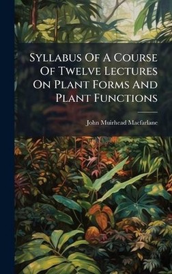 Syllabus Of A Course Of Twelve Lectures On Plant Forms And Plant Functions by Jo