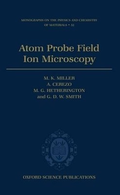 Atom Probe Field Ion Microscopy by M. K. Miller, A. Cerezo, M... - 9780198513872