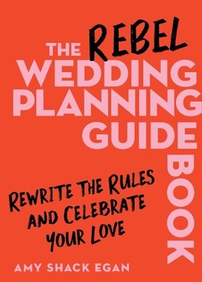 Amy Shack Egan The Rebel Wedding Planning Guidebook (Hardback)