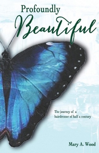 Profoundly Beautiful: The Journey of a Hairdresser of Half a Century by Mary A.