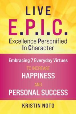 Live E. P. I. C. : Applying Excellence Personified in Character to Enjoy Greater