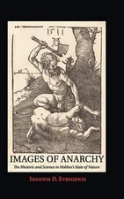 Images of Anarchy: The Rhetoric and Science in Hobbes's State of Nature by Ioann