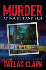 Murder at Fourth and Elm: A Woody White Legal Thriller by Dallas Clark (English)