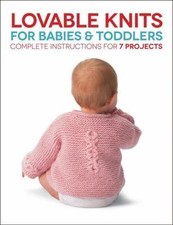 Lovable Knits for Babies and Toddlers: Complete Instructions for 7 Projects by 