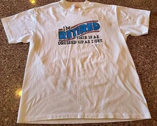 “I’m Retired This Is As Dressed Up As I Get” T-shirt Shoebox Large Single Stitch