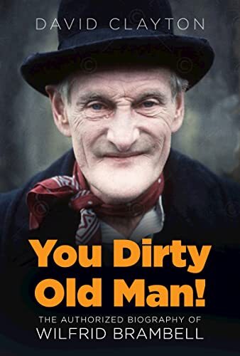'You Dirty Old Man!': The Authorised Biography of Wilfrid Brambell By David Cla