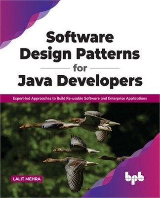 Software Design Patterns for Java Developers: Expert-led Approaches to Build Re-