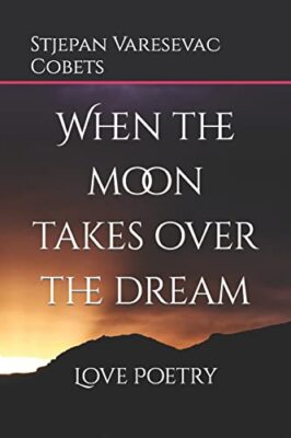 When the moon takes over the dream: Love Poetry Stjepan Varesevac Cobets