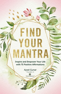 Find Your Mantra: Inspire and Empower Your Life with 75 Positive Affirmation...