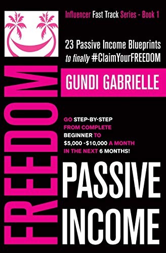 Passive Income Freedom: 23 Passive Income Blueprints: Go... - Gabrielle, Gundi