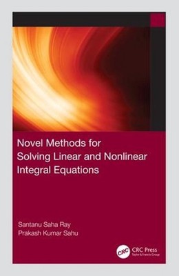 Novel Methods for Solving Linear and Nonlinear Integral Equations by Santanu Sah