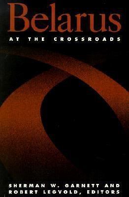 Belarus at the Crossroads (Carnegie Endowment Series) Garnett, Sherman W., Legv
