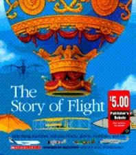 The Story of Flight: Early Flying Machines, Balloons, Blimps, Gliders, Warplanes